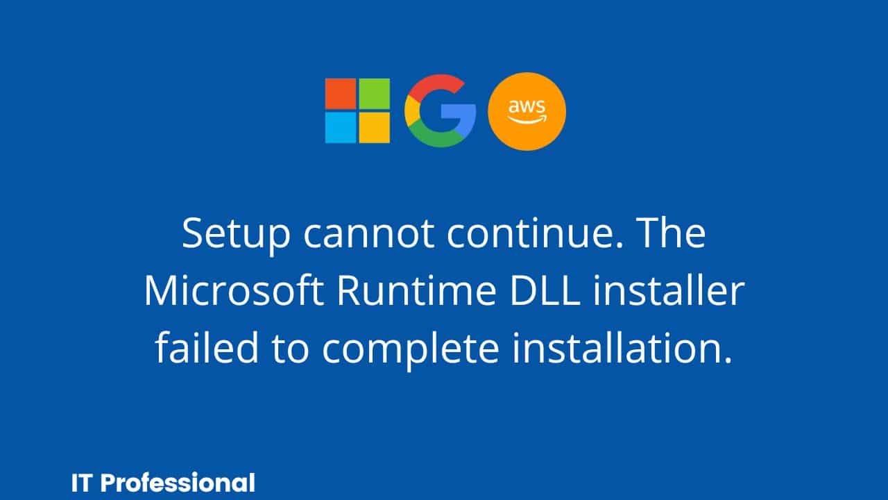Setup cannot continue. The Microsoft Runtime DLL installer failed.